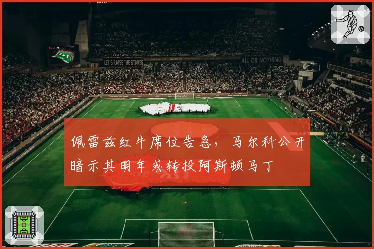 佩雷兹红牛席位告急,马尔科公开暗示其明年或转投阿斯顿马丁